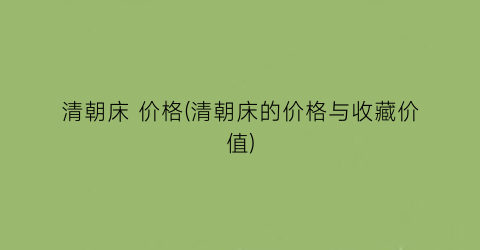 清朝床 价格(清朝床的价格与收藏价值)